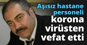 Aşısız hastane personeli korona virüsten vefat etti
