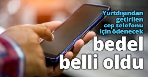 Yurtdışından getirilen cep telefonu için ödenecek bedel belli oldu