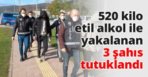 520 kilo etil alkol ile yakalanan 3 şahıs tutuklandı