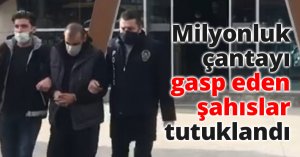 Milyonluk çantayı gasp eden şahıslar tutuklandı