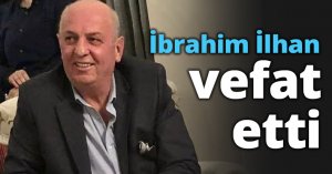 İbrahim İlhan vefat etti