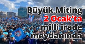 Büyük Miting 2 Ocak’ta milli irade meydanında