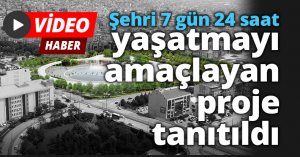 Şehri 7 gün 24 saat yaşatmayı amaçlayan proje tanıtıldı