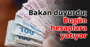 Bakan duyurdu; Bugün hesaplara yatıyor