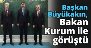 Başkan Büyükakın, Bakan Kurum ile görüştü