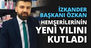İZKANDER BAŞKANI ÖZKAN HEMŞERİLERİNİN YENİ YILINI KUTLADI