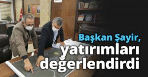 Başkan Şayir, yatırımları değerlendirdi
