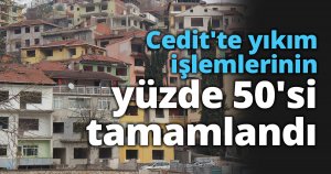 Cedit'te yıkım işlemlerinin yüzde 50'si tamamlandı