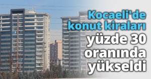 Kocaeli'de konut kiraları yüzde 30 oranında yükseldi