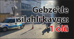 Gebze'de silahlı kavga: 1 ölü