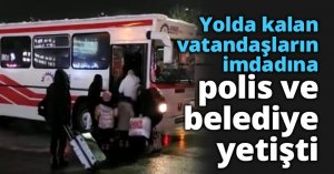 Yolda kalan vatandaşların imdadına polis ve belediye yetişti