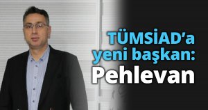 TÜMSİAD’a yeni başkan: Yunus Pehlevan