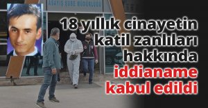 18 yıllık cinayetin katil zanlıları hakkında hazırlanan iddianame kabul edildi