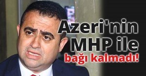 Azeri'nin MHP ile bağı kalmadı!