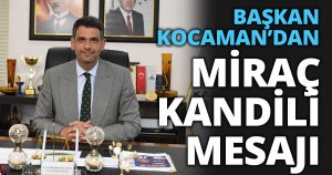 BAŞKAN KOCAMAN’DAN MİRAÇ KANDİLİ MESAJI 