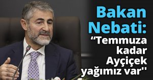 Bakan Nebati: “Temmuza kadar Ayçiçek yağımız var''