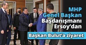 MHP Genel Başkan Başdanışmanı Ersoy’dan Başkan Bulut’a ziyaret