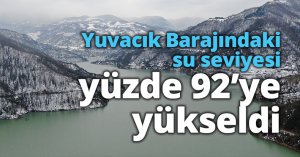 Yuvacık Barajındaki su seviyesi yüzde 92’ye yükseldi