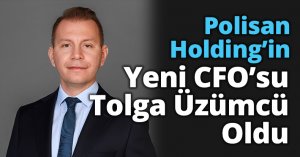 Polisan Holding’in Yeni CFO’su Tolga Üzümcü Oldu