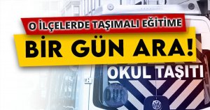 O İLÇELERDE TAŞIMALI EĞİTİME BİR GÜN ARA VERİLDİ