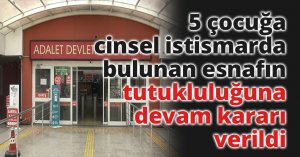 5 çocuğa karşı cinsel istismar suçundan tutuklanan esnaf: 