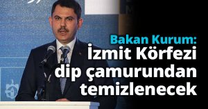 Bakan Kurum: İzmit Körfezi dip çamurundan temizlenecek  