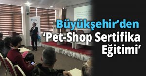 Büyükşehir’den ev ve süs hayvanı satışı yapanlara sertifikalı eğitim