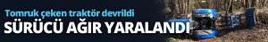 Tomruk çeken traktör devrildi, sürücü ağır yaralandı