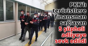 PKK'lı teröristlere finansman sağlayan 5 şüpheli adliyeye sevk edildi
