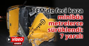 TEM’de feci kaza, otomobille çarpışan minibüs metrelerce sürüklendi: 7 yaralı