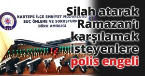 Silah atarak Ramazan’ı karşılamak isteyenlere polis engeli