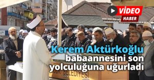 Kerem Aktürkoğlu, babaannesini son yolculuğuna uğurladı