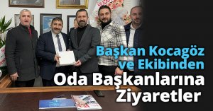 Başkan Kocagöz ve Ekibinden Oda Başkanlarına Ziyaretler 