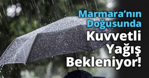 Marmara’nın Doğusunda Kuvvetli Yağış Bekleniyor!
