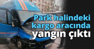 Park halindeki kargo aracında yangın çıktı