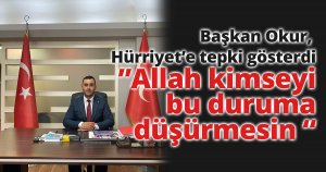 OKUR, ”Allah kimseyi bu duruma düşürmesin “