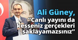 Güney: “Canlı yayını da kesseniz gerçekleri saklayamazsınız”