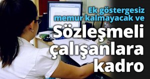 Ek göstergesiz memur kalmayacak ve Sözleşmeli çalışanlara kadro