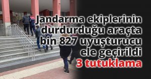 Jandarma ekiplerinin durdurduğu araçta bin 827 uyuşturucu ele geçirildi: 3 tutuklama