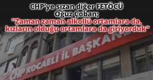 CHP’ye sızan diğer FETÖCÜ Oğuz Çoban; 
