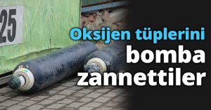 Oksijen tüplerini bomba zannettiler