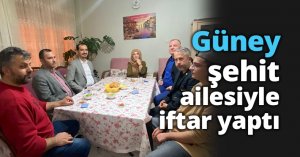 Güney, şehit ailesiyle iftar yaptı