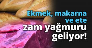 Ekmek, makarna ve ete zam yağmuru geliyor!