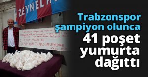 Trabzonspor şampiyon olunca 41 poşet yumurta dağıttı