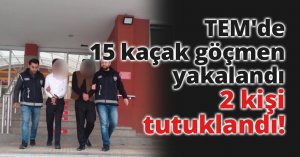 TEM'de 15 kaçak göçmen yakalandı, 2 kişi tutuklandı