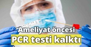 Sağlık Bakanlığı'ndan yeni karar: Ameliyat öncesi PCR testi kalktı