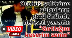 Otobüs şoförüne yolcuların gözü önünde dehşeti yaşattı: 