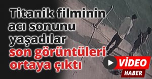 Titanik filminin acı sonunu yaşadılar, son görüntüleri ortaya çıktı