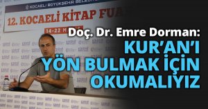 Doç. Dr. Emre Dorman:KUR’AN’I YÖN BULMAK İÇİN  OKUMALIYIZ