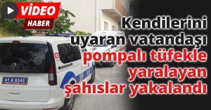 Kendilerini uyaran vatandaşı pompalı tüfekle yaralayan şahıslar yakalandı